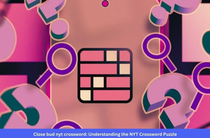 Close bud nyt crossword: Understanding the NYT Crossword Puzzle